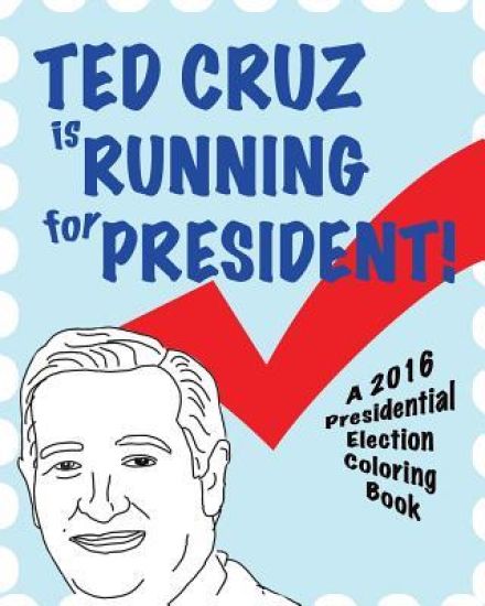Ted Cruz Is Running for President!: A 2016 Presidential Election Coloring Book