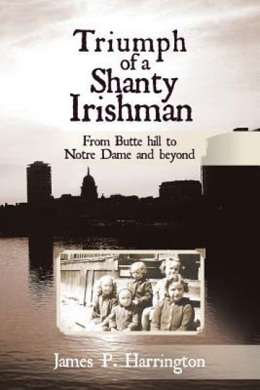 Triumph of a Shanty Irishman: From Butte hill to Notre Dame and beyond