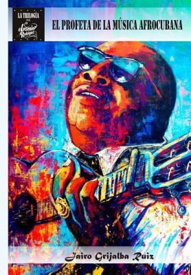 Arsenio Rodriguez: El Profeta De La Musica Afrocubana