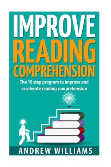 Improve Reading Comprehension: The 10 step program to improve and accelerate reading comprehension
