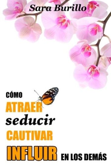 Como atraer, seducir, cautivar e influir en los demas