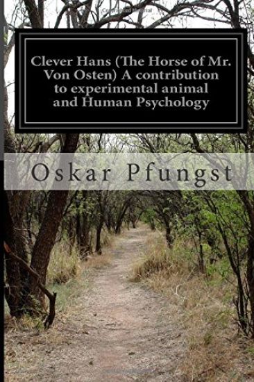 Clever Hans (The Horse of Mr. Von Osten) A contribution to experimental animal and Human Psychology