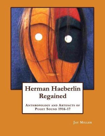 Herman Haeberlin Regained: Anthropology and Artifacts of Puget Sound 1916-17