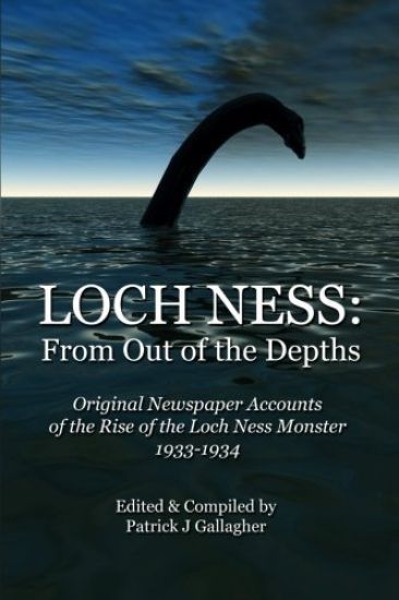 Loch Ness: From Out of the Depths: Original Newspaper Accounts of the Rise of the Loch Ness Monster - 1933-1934