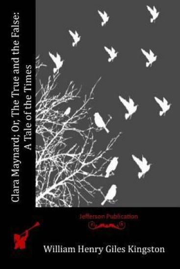 Clara Maynard; Or, The True and the False: A Tale of the Times