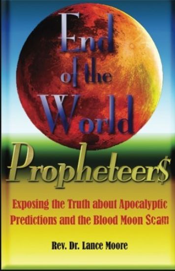 End of the World Propheteers: Exposing the Truth about Apocalyptic Predictions and the Blood Moon Scam