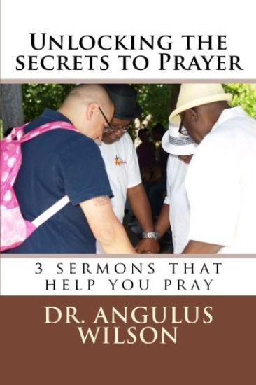 Unlocking the secrets to Prayer: 3 sermons that help you to pray