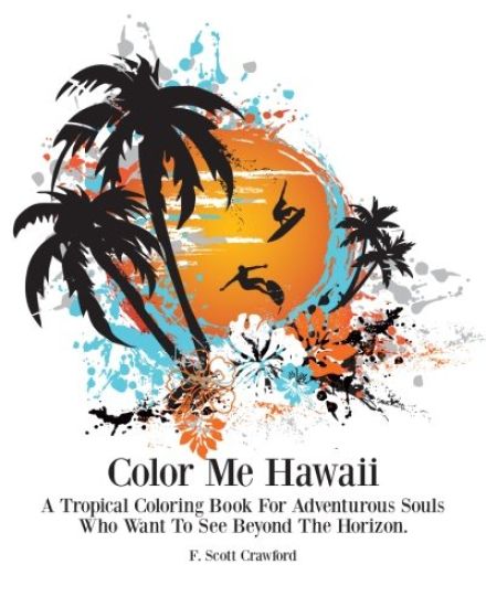 Color Me Hawaii: A Tropical Coloring Book For Adventurous Souls Who Want To See Beyond The Horizon