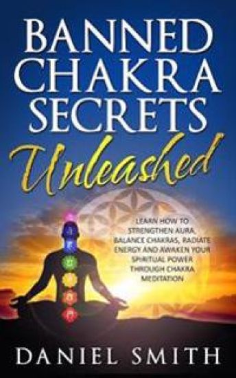 Banned Chakra Secrets Unleashed: Learn How To Strengthen Aura, Balance Chakras, Radiate Energy And Awaken Your Spiritual Power Through Chakra Meditati