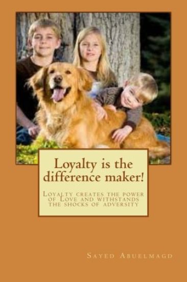 Loyalty is the difference maker!: Loyalty creates the power of Love and withstands the shocks of adversity