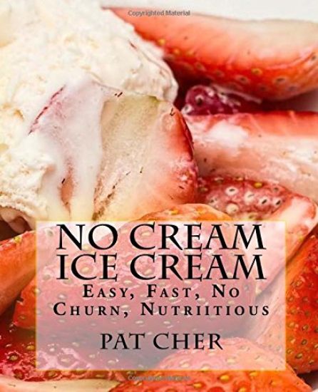 No Cream Ice Cream: Low Fat, Nutritious, Gluten Free, Blender, Food Processor, Easy to Make