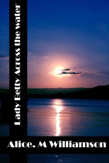Lady Betty Across the water: (Alice M Williamson Classics Collection)