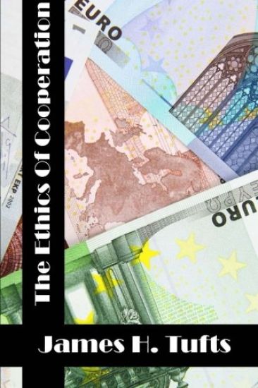 The Ethics Of Cooperation: (James H. Tufts Classics Collection)