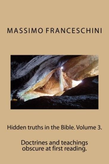 Hidden truths in the Bible. Volume 3.: Doctrines and teachings obscure at first reading.