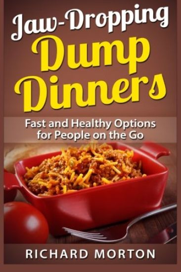 Jaw-Dropping Dump Dinners: Fast and Healthy Options for People on the Go