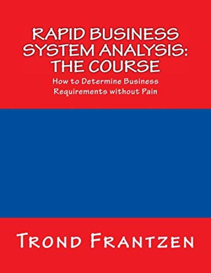 Rapid Business System Analysis: The Course: How to Determine Business Requirements without Pain