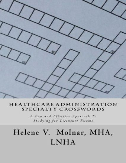 Healthcare Administration Specialty Crosswords: A Fun and Effective Approach To Studying for Licensing Exams