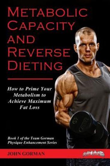 Metabolic Capacity and Reverse Dieting: How To Prime Your Metabolism And Achieve Maximum Fat Loss