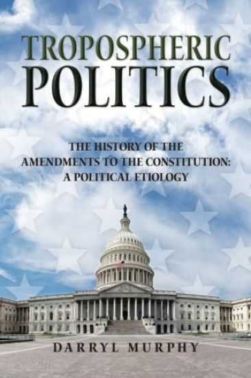 Tropospheric Politics: The History of the Amendments to the Constitution: A Political Etiology