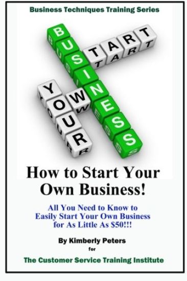 How to Start Your Own Business!: All Your Need to Know to Easily Start Your Own Business for Less than $50!