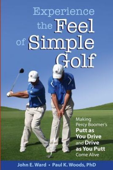 Experience the Feel of Simple Golf: Making Percy Boomer's "Putt as You Drive"/"Drive as You Putt" Come Alive