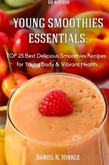 Young Smoothies Essentials: TOP 25 Best Delicious Smoothies Recipes for Young Bo
