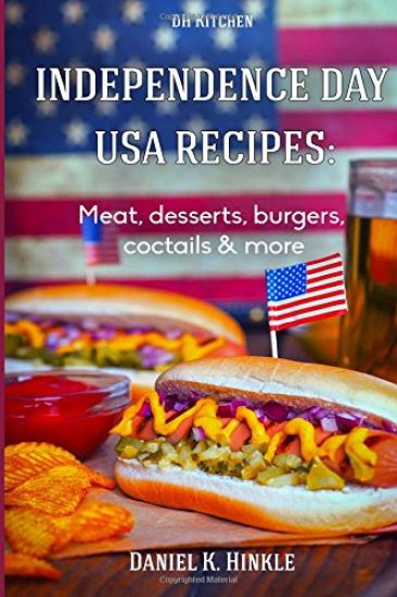 Independence Day USA Recipes: Meat, Desserts, Burgers, Coctails & more: Fast & E