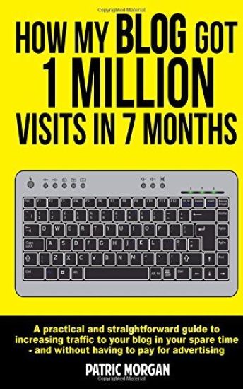 How My Blog Got 1 Million Visits In 7 Months: A practical and straightforward guide to increasing traffic to your blog in your spare time - and withou