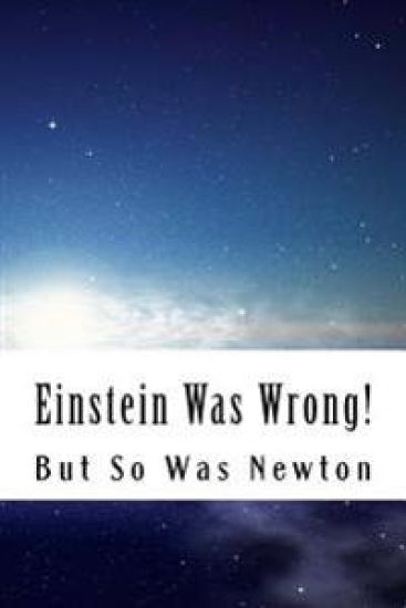 Einstein Was Wrong!: But So Was Newton