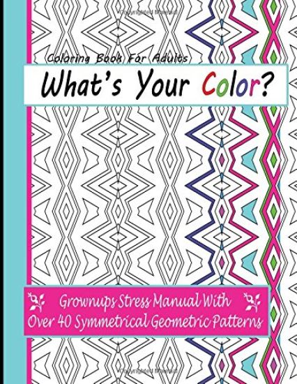 Coloring Books For Adults: What's Your Color?: Grownups Stress Manual With Over 40 Symmetrical Geometric Patterns