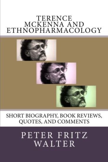 Terence McKenna and Ethnopharmacology: Short Biography, Book Reviews, Quotes, and Comments