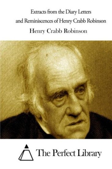 Extracts from the Diary Letters and Reminiscences of Henry Crabb Robinson