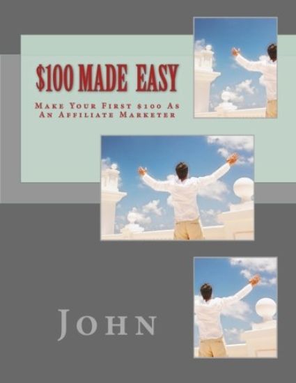 $100 Made Easy: Make Your First $100 As An Affiliate Marketer