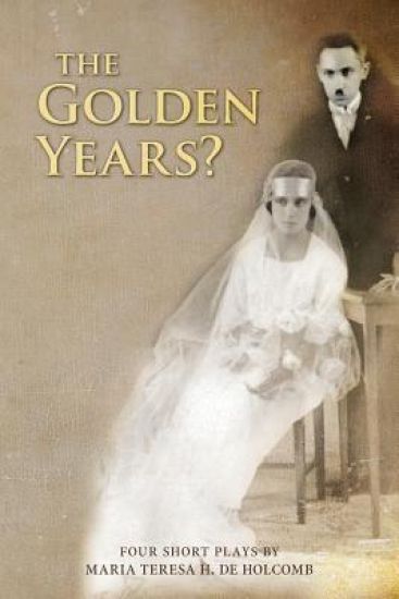 The Golden Years? Four Short Plays by Maria Teresa H. de Holcomb