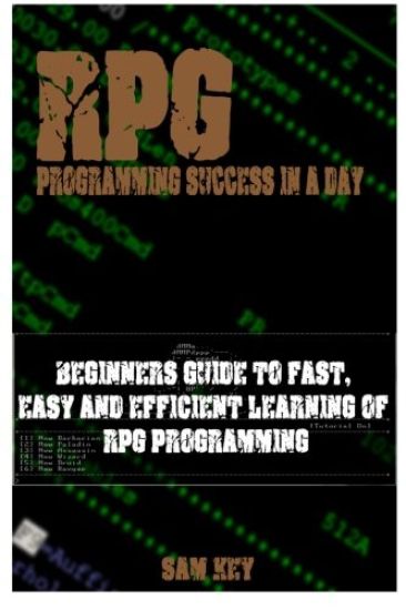 RPG Programming Success in a Day: Beginners Guide to Fast, Easy and Efficient Learning of RPG Programming