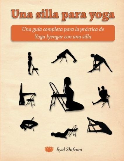 Una silla para yoga: Una guía completa para la práctica de Yoga Iyengar con una silla