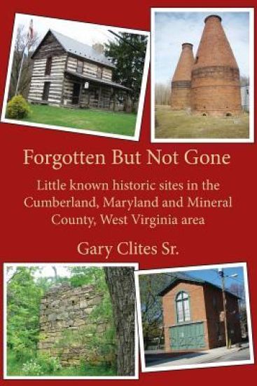 Forgotten But Not Gone: Little known historic sites in the Cumberland, Maryland and Mineral County, West Virginia area