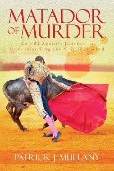 Matador of Murder: An FBI Agent's Journey in Understanding the Criminal Mind