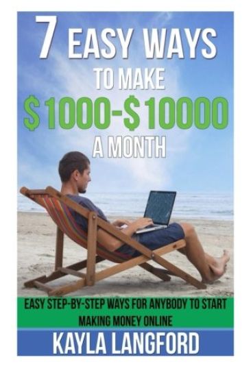 7 Easy Ways to Make 1000 - 10000 a Month: Easy Step-By-Step Ways for Anybody to Start Making Money Online