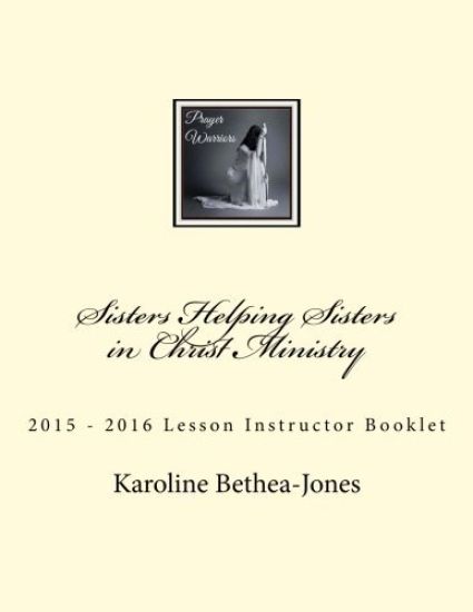Sisters Helping Sisters in Christ Ministry: 2015 ? 2016 Lesson Instructor Booklet
