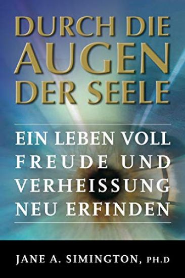 Durch die Augen der Seele: Ein Leben voll Freude und Verheissung neu erfinden