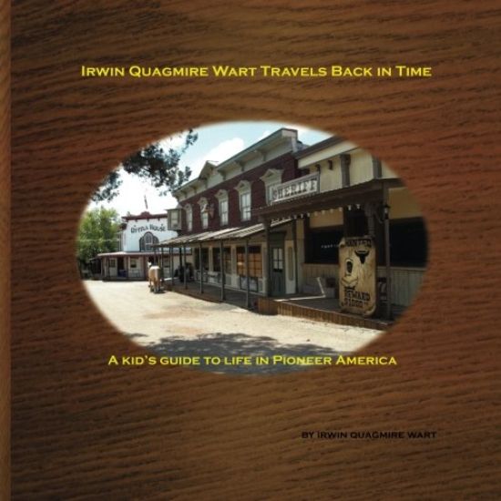 Irwin Quagmire Wart Travels Back in Time: A kid's guide to life in Pioneer America
