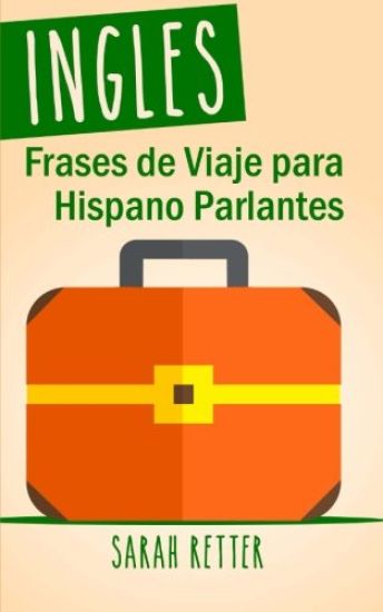 Ingles: Frases De Viaje para Hispano Parlantes: Las 1000 frases de viaje mas utiles en ingles para viajeros que hablan castellano.