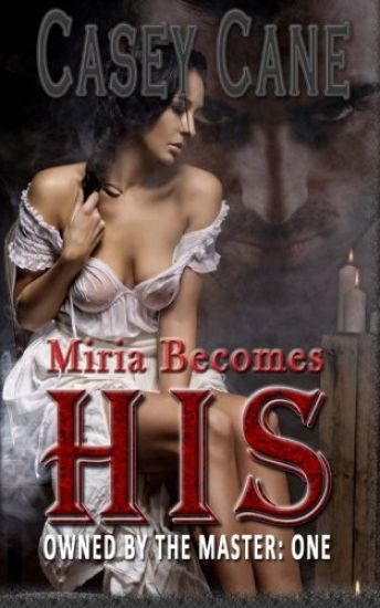 Miria Becomes His - Owned by the Master, Book One: A BDSM Master-Slave Romance