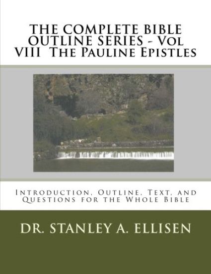THE COMPLETE BIBLE OUTLINE SERIES - Vol VIII The Pauline Epistles: Introduction, Outline, Text, and Questions for the Whole Bible