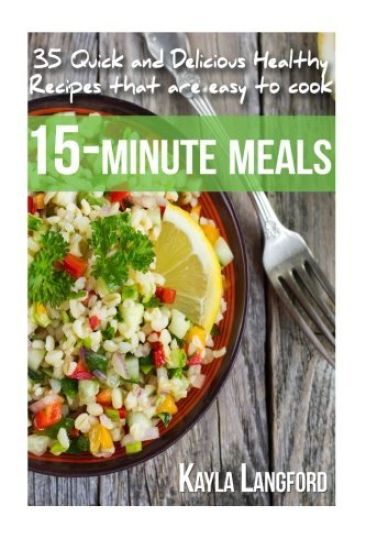 15-Minute Meals: 35 Quick and Delicious Healthy Recipes that are easy to cook
