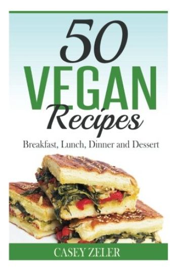 50 Vegan Recipes: Breakfast, Lunch, Dinner and Dessert