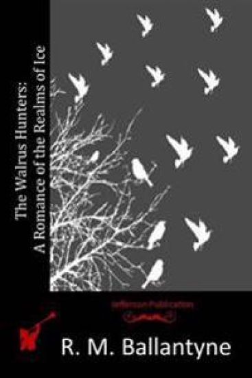 The Walrus Hunters: A Romance of the Realms of Ice