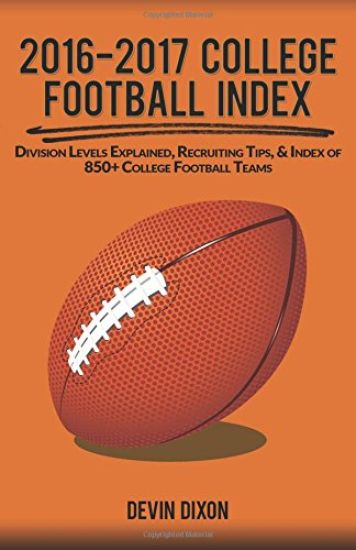 2016-2017 College Football Index: Division Levels Explained, Recruiting Tips, & Index of 850+ College Football Teams