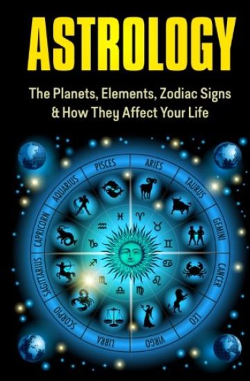 Astrology: The Planets, Elements, Zodiac Signs & How They Affect Your Life